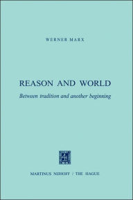 Title: Reason and World: Between Tradition and Another Beginning, Author: W. Marx