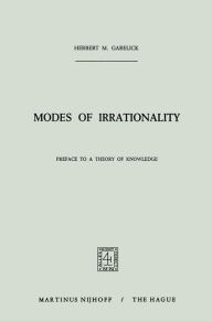 Title: Modes of Irrationality: Preface to a Theory of Knowledge, Author: H.M. Garelick