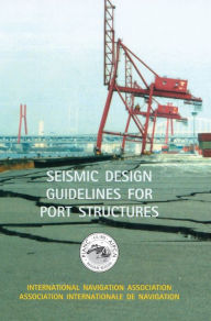 Title: Seismic Design Guidelines for Port Structures / Edition 1, Author: International Navigation Association Brussels