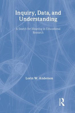 Inquiry, Data, and Understanding: A Search for Meaning in Educational Research / Edition 1