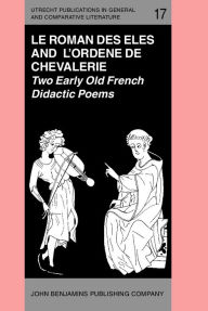 Title: 'Le Roman des Eles', and the Anonymous: 'Ordene de Chevalerie': Two Early Old French Didactic Poems. Critical Editions with Introduction, Notes, Glossary and Translations, by Keith Busby, Author: Raoul De Hodenc