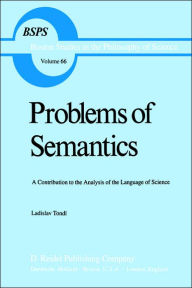 Title: Problems of Semantics: A Contribution to the Analysis of the Language Science / Edition 1, Author: L. Tondl