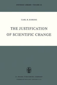Title: The Justification of Scientific Change / Edition 1, Author: C.R. Kordig