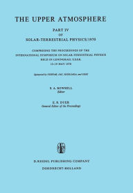 Title: The Upper Atmosphere: Part IV of Solar-Terrestrial Physics/1970 Comprising the Proceedings of the International Symposium on Solar-Terrestrial Physics Held in Leningrad, U.S.S.R. 12-19 May 1970, Author: S.A. Bowhill