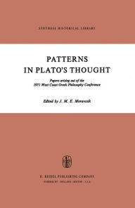 Title: Patterns in Plato's Thought: Papers arising out of the 1971 West Coast Greek Philosophy Conference / Edition 1, Author: J.M.E. Moravcsik