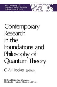 Title: Contemporary Research in the Foundations and Philosophy of Quantum Theory: Proceedings of a Conference held at the University of Western Ontario, London, Canada, Author: C.A. Hooker