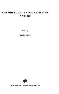 Title: The Physicist's Conception of Nature / Edition 1, Author: Jagdish Mehra