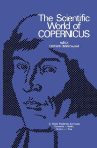 Title: The Scientific World of Copernicus: On the Occasion of the 500th Anniversary of his Birth 1473-1973 / Edition 1, Author: B. Biïkowska