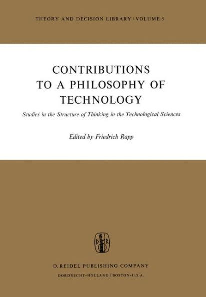 Contributions to a Philosophy of Technology: Studies in the Structure of Thinking in the Technological Sciences