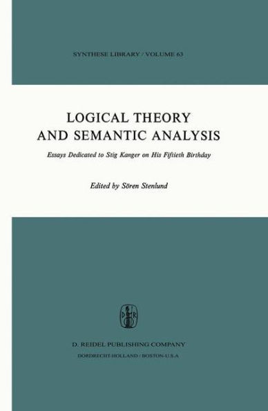 Logical Theory and Semantic Analysis: Essays Dedicated to STIG KANGER on His Fiftieth Birthday