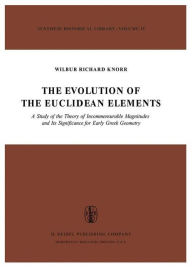 Title: The Evolution of the Euclidean Elements: A Study of the Theory of Incommensurable Magnitudes and Its Significance for Early Greek Geometry / Edition 1, Author: W.R. Knorr