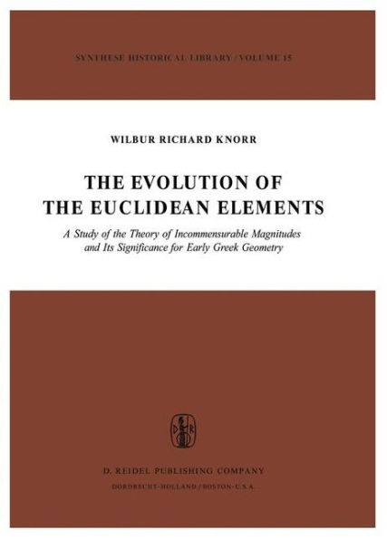 The Evolution of the Euclidean Elements: A Study of the Theory of Incommensurable Magnitudes and Its Significance for Early Greek Geometry / Edition 1