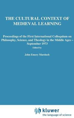 The Cultural Context of Medieval Learning: Proceedings of the First International Colloquium on Philosophy, Science, and Theology in the Middle Ages - September 1973 / Edition 1