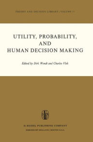 Title: Utility, Probability, and Human Decision Making: Selected Proceedings of an Interdisciplinary Research Conference, Rome, 3-6 September, 1973 / Edition 1, Author: D. Wendt