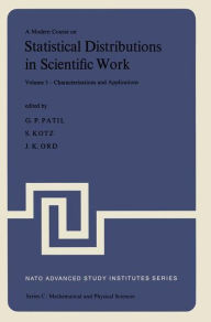 Title: A Modern Course on Statistical Distributions in Scientific Work: Volume 3 - Characterizations and Applications Proceedings of the NATO Advanced Study Institute held at the University of Calgary, Calgary, Alberta, Canada July 29 - August 10, 1974 / Edition 1, Author: Ganapati P. Patil