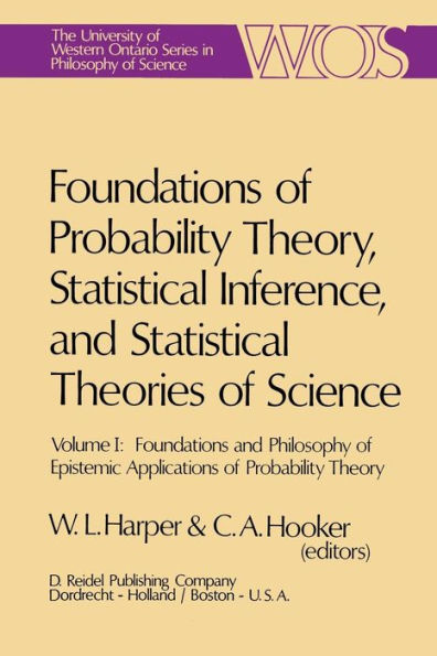 Foundations of Probability Theory, Statistical Inference, and Statistical Theories of Science: Volume I Foundations and Philosophy of Epistemic Applications of Probability Theory