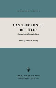 Title: Can Theories be Refuted?: Essays on the Duhem-Quine Thesis, Author: Sandra Harding