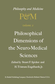 Title: Philosophical Dimensions of the Neuro-Medical Sciences: Proceedings of the Second Trans-Disciplinary Symposium on Philosophy and Medicine Held at Farmington, Connecticut, May 15-17, 1975 / Edition 1, Author: S.F. Spicker