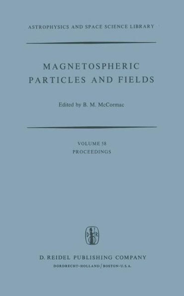 Magnetospheric Particles and Fields: Proceedings of the Summer Advanced Study School, Held in Graz, Austria, August 4-15, 1975 / Edition 1