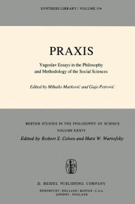 Title: Praxis: Yugoslav Essays in the Philosophy and Methodology of the Social Sciences / Edition 1, Author: Mihailo Markovic