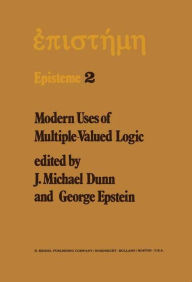 Title: Modern Uses of Multiple-Valued Logic: Invited Papers from the Fifth International Symposium on Multiple-Valued Logic held at Indiana University, Bloomington, Indiana, May 13-16, 1975 / Edition 1, Author: M. Dunn