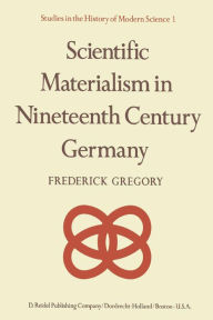 Title: Scientific Materialism in Nineteenth Century Germany, Author: F. Gregory