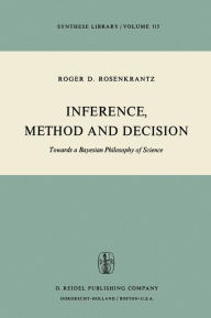 Title: Inference, Method and Decision: Towards a Bayesian Philosophy of Science / Edition 1, Author: R.D. Rosenkrantz