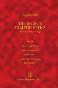 Title: The Infinite in Mathematics: Logico-mathematical writings / Edition 1, Author: Felix Kaufmann