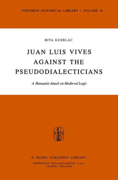 Juan Luis Vives Against the Pseudodialecticians: A Humanist Attack on Medieval Logic / Edition 1