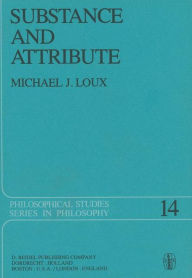 Title: Substance and Attribute: A Study in Ontology / Edition 1, Author: Michael J. Loux