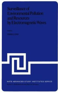 Title: Surveillance of Environmental Pollution and Resources by Electromagnetic Waves: Proceedings of the NATO Advanced Study Institute held in Spï¿½tind, Norway, 9-19 April, 1978 / Edition 1, Author: T. Lund