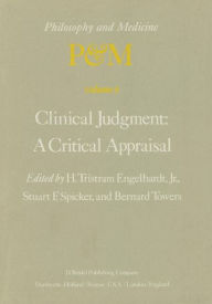 Title: Clinical Judgment: A Critical Appraisal: Proceedings of the Fifth Trans-Disciplinary Symposium on Philosophy and Medicine Held at Los Angeles, California, April 14-16, 1977 / Edition 1, Author: H. Tristram Engelhardt Jr.
