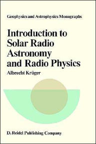 Title: Introduction to Solar Radio Astronomy and Radio Physics / Edition 1, Author: A. Krïger