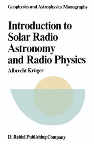 Title: Introduction to Solar Radio Astronomy and Radio Physics / Edition 1, Author: A. Krïger