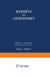 Title: Reports on Astronomy: Transactions of the International Astronomical Union Volume XVIIA - Part 2 / Edition 1, Author: Edith Muller