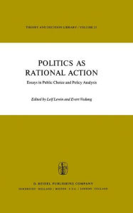 Title: Politics as Rational Action: Essays in Public Choice and Policy Analysis / Edition 1, Author: L. Lewin