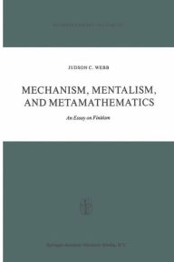 Title: Mechanism, Mentalism and Metamathematics: An Essay on Finitism / Edition 1, Author: J. Webb