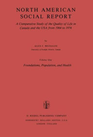 Title: North American Social Report: A Comparative Study of the Quality of Life in Canada and the USA from 1964 to 1974.Vol. 1: Foundations, Population and Health, Author: Alex C. Michalos