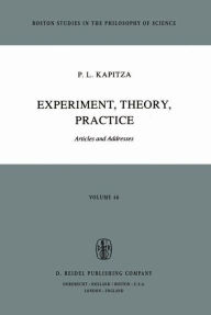 Title: Experiment, Theory, Practice: Articles and Addresses / Edition 1, Author: P.L. Kapitza