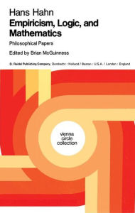 Title: Empiricism, Logic and Mathematics: Philosophical Papers / Edition 1, Author: Hans Hahn