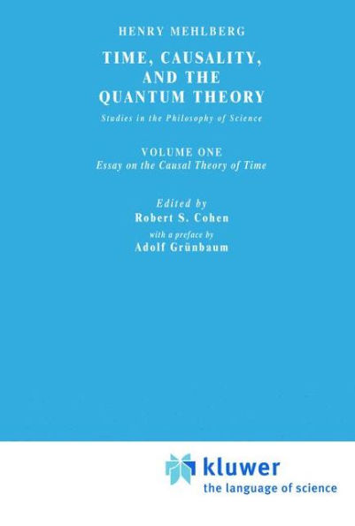 Time, Causality, and the Quantum Theory: Studies in the Philosophy of Science. Vol. 1: Essay on the Causal Theory of Time / Edition 1