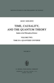 Title: Time, Causality, and the Quantum Theory: Studies in the Philosophy of Science Volume Two Time in a Quantized Universe / Edition 1, Author: S. Mehlberg