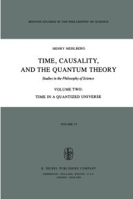 Title: Time, Causality, and the Quantum Theory: Studies in the Philosophy of Science Volume Two Time in a Quantized Universe, Author: S. Mehlberg