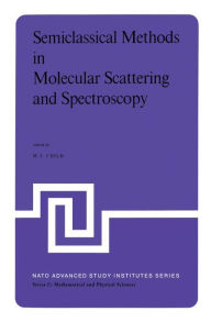 Title: Semiclassical Methods in Molecular Scattering and Spectroscopy: Proceedings of the NATO ASI held in Cambridge, England, in September 1979 / Edition 1, Author: M.S. Child
