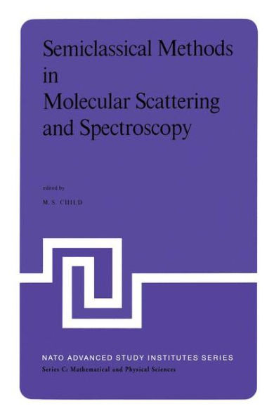 Semiclassical Methods in Molecular Scattering and Spectroscopy: Proceedings of the NATO ASI held in Cambridge, England, in September 1979