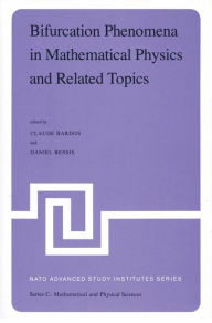 Title: Bifurcation Phenomena in Mathematical Physics and Related Topics: Proceedings of the NATO Advanced Study Institute held at Cargï¿½se, Corsica, France, June 24-July 7, 1979 / Edition 1, Author: C. Bardos