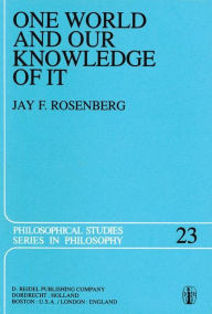Title: One World and Our Knowledge of It: The Problematic of Realism in Post-Kantian Perspective / Edition 1, Author: J.F. Rosenberg