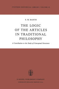 Title: The Logic of the Articles in Traditional Philosophy: A Contribution to the Study of Conceptual Structures, Author: E.M. Barth