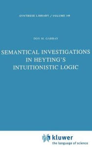 Title: Semantical Investigations in Heyting's Intuitionistic Logic / Edition 1, Author: Dov M. Gabbay