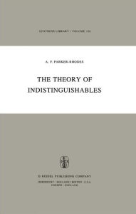 Title: The Theory of Indistinguishables: A Search for Explanatory Principles Below the Level of Physics / Edition 1, Author: A.F. Parker-Rhodes